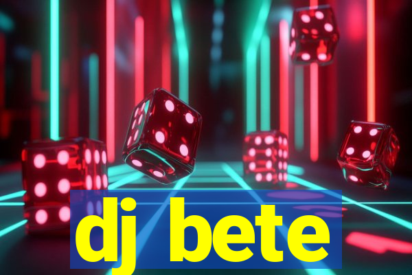 dj bete